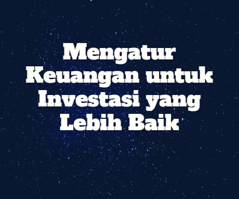 Mengatur Keuangan untuk Investasi yang Lebih Baik