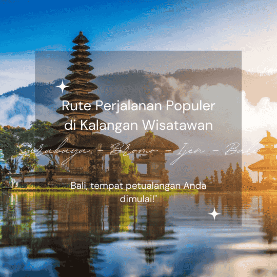 Rute Perjalanan Surabaya – Bromo – Ijen – Bali yang Populer di Kalangan Wisatawan
